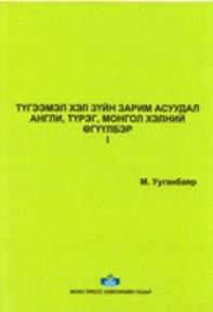 ТҮГЭЭМЭЛ ХЭЛ ЗҮЙН ЗАРИМ АСУУДАЛ АНГЛИ, ТҮРЭГ, МОНГОЛ ХЭЛНИЙ ӨГҮҮЛБЭР I